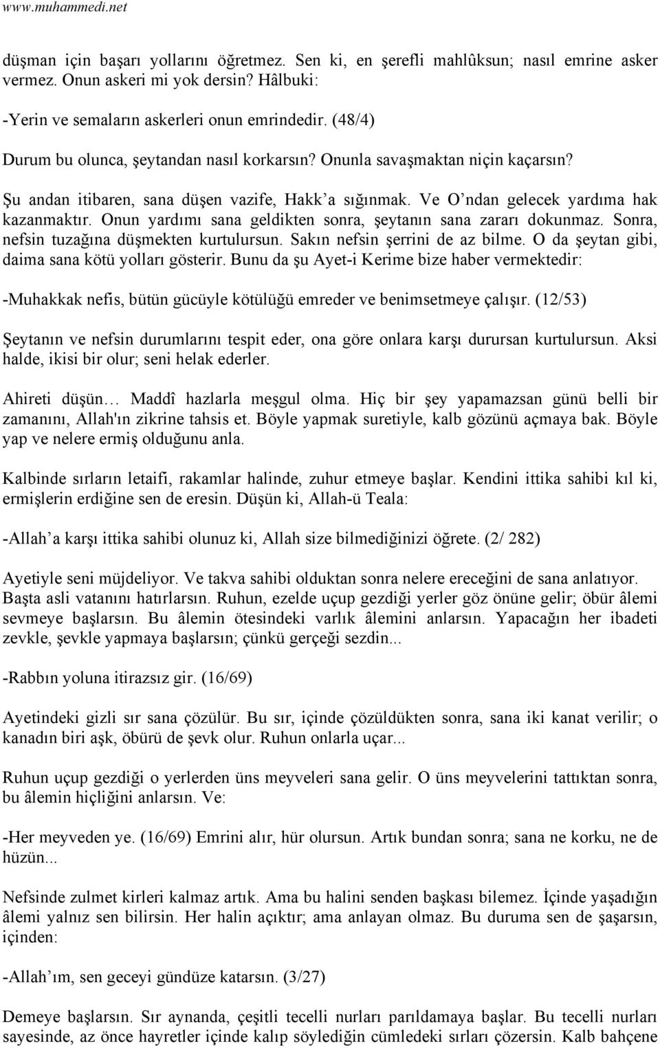 Onun yardımı sana geldikten sonra, şeytanın sana zararı dokunmaz. Sonra, nefsin tuzağına düşmekten kurtulursun. Sakın nefsin şerrini de az bilme. O da şeytan gibi, daima sana kötü yolları gösterir.