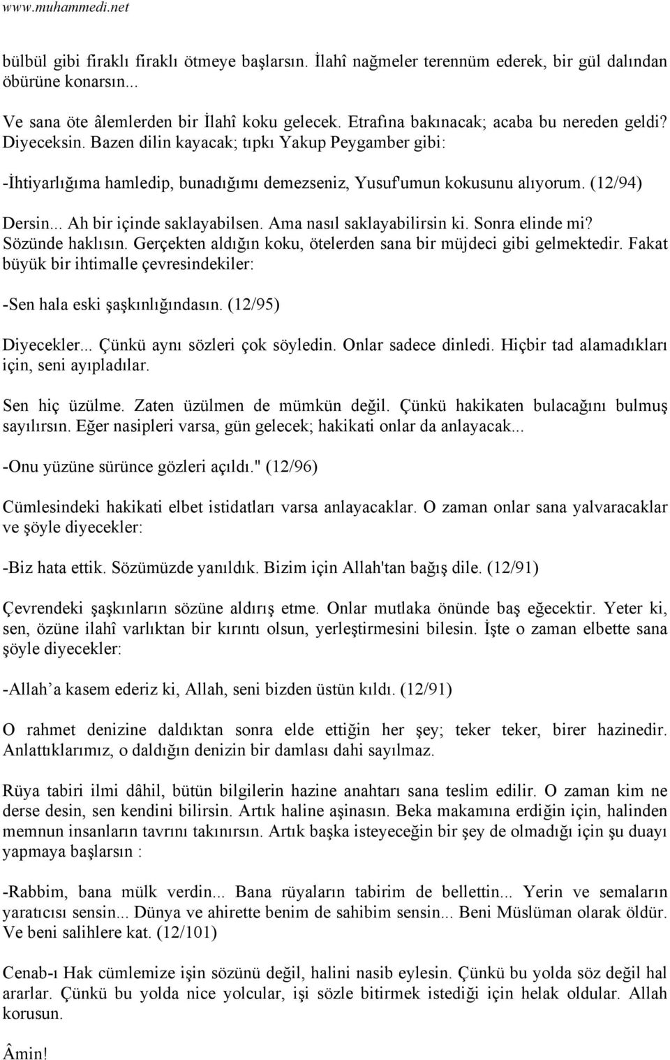 .. Ah bir içinde saklayabilsen. Ama nasıl saklayabilirsin ki. Sonra elinde mi? Sözünde haklısın. Gerçekten aldığın koku, ötelerden sana bir müjdeci gibi gelmektedir.