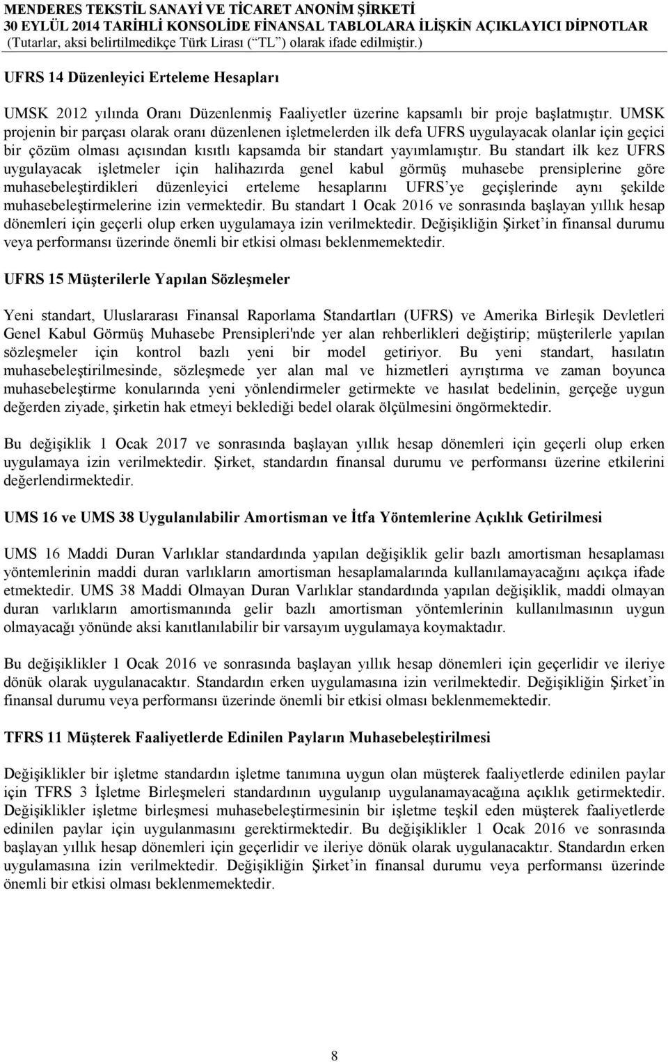 Bu standart ilk kez UFRS uygulayacak işletmeler için halihazırda genel kabul görmüş muhasebe prensiplerine göre muhasebeleştirdikleri düzenleyici erteleme hesaplarını UFRS ye geçişlerinde aynı