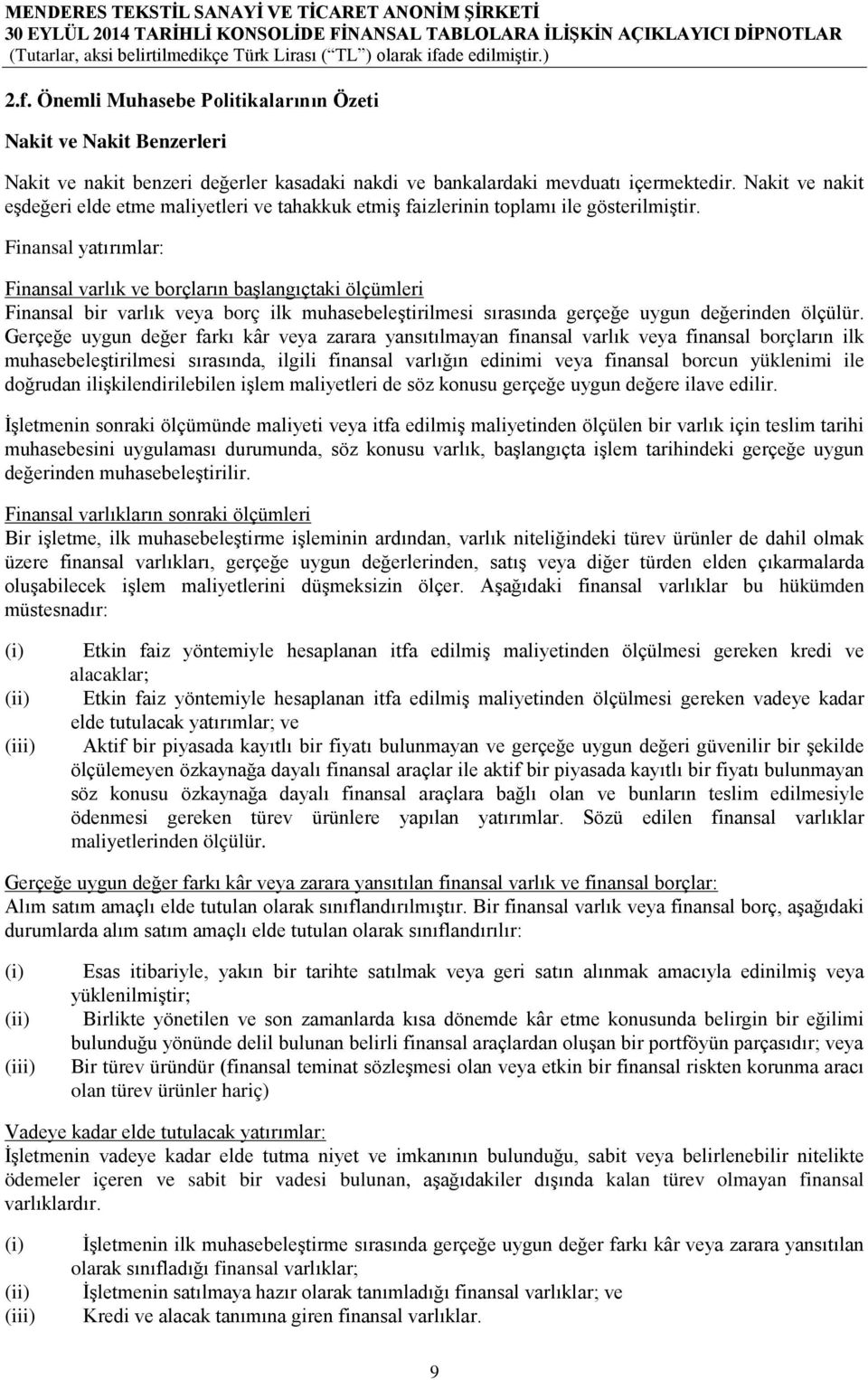 Finansal yatırımlar: Finansal varlık ve borçların başlangıçtaki ölçümleri Finansal bir varlık veya borç ilk muhasebeleştirilmesi sırasında gerçeğe uygun değerinden ölçülür.