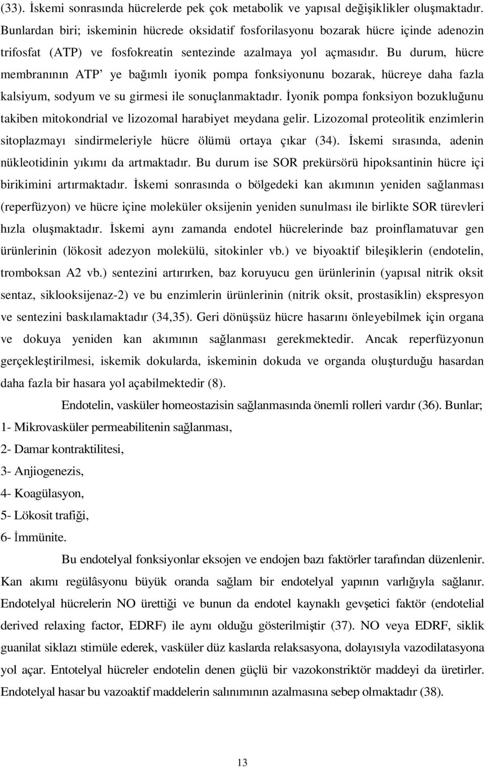 Bu durum, hücre membranının ATP ye bağımlı iyonik pompa fonksiyonunu bozarak, hücreye daha fazla kalsiyum, sodyum ve su girmesi ile sonuçlanmaktadır.