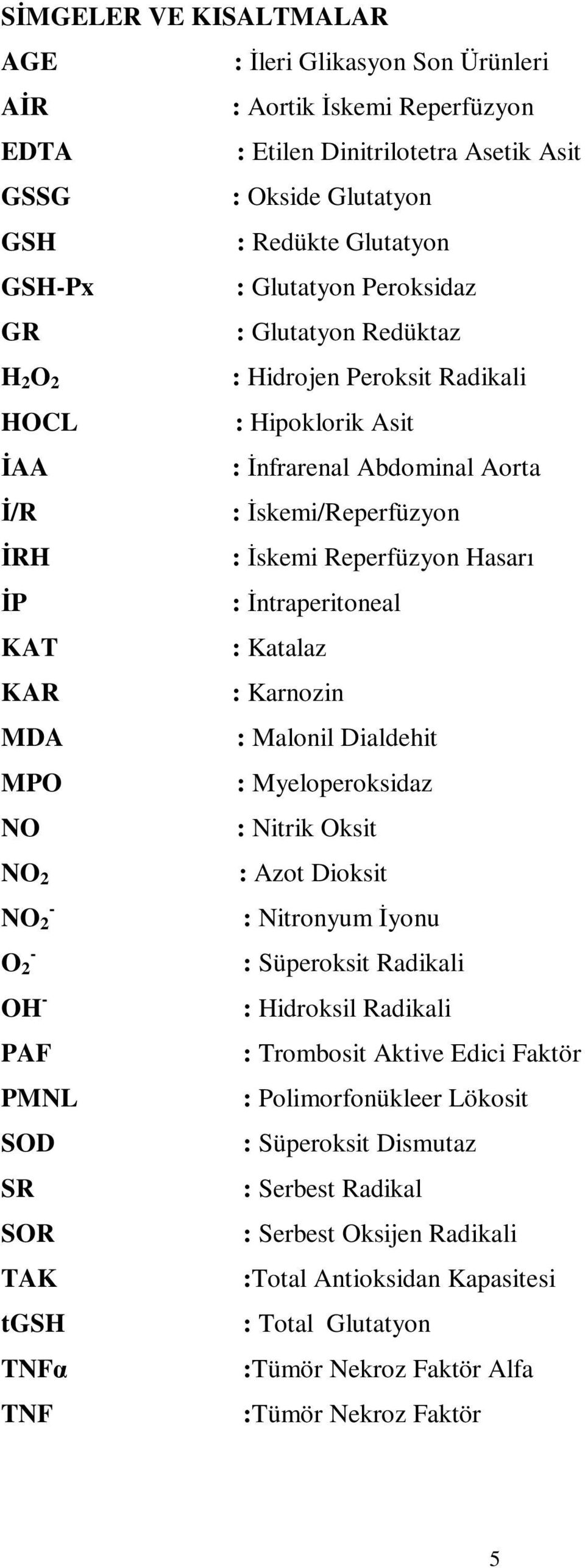 İntraperitoneal KAT : Katalaz KAR : Karnozin MDA : Malonil Dialdehit MPO : Myeloperoksidaz NO : Nitrik Oksit NO 2 : Azot Dioksit - NO 2 - O 2 OH - PAF PMNL SOD SR SOR TAK tgsh TNFα TNF : Nitronyum