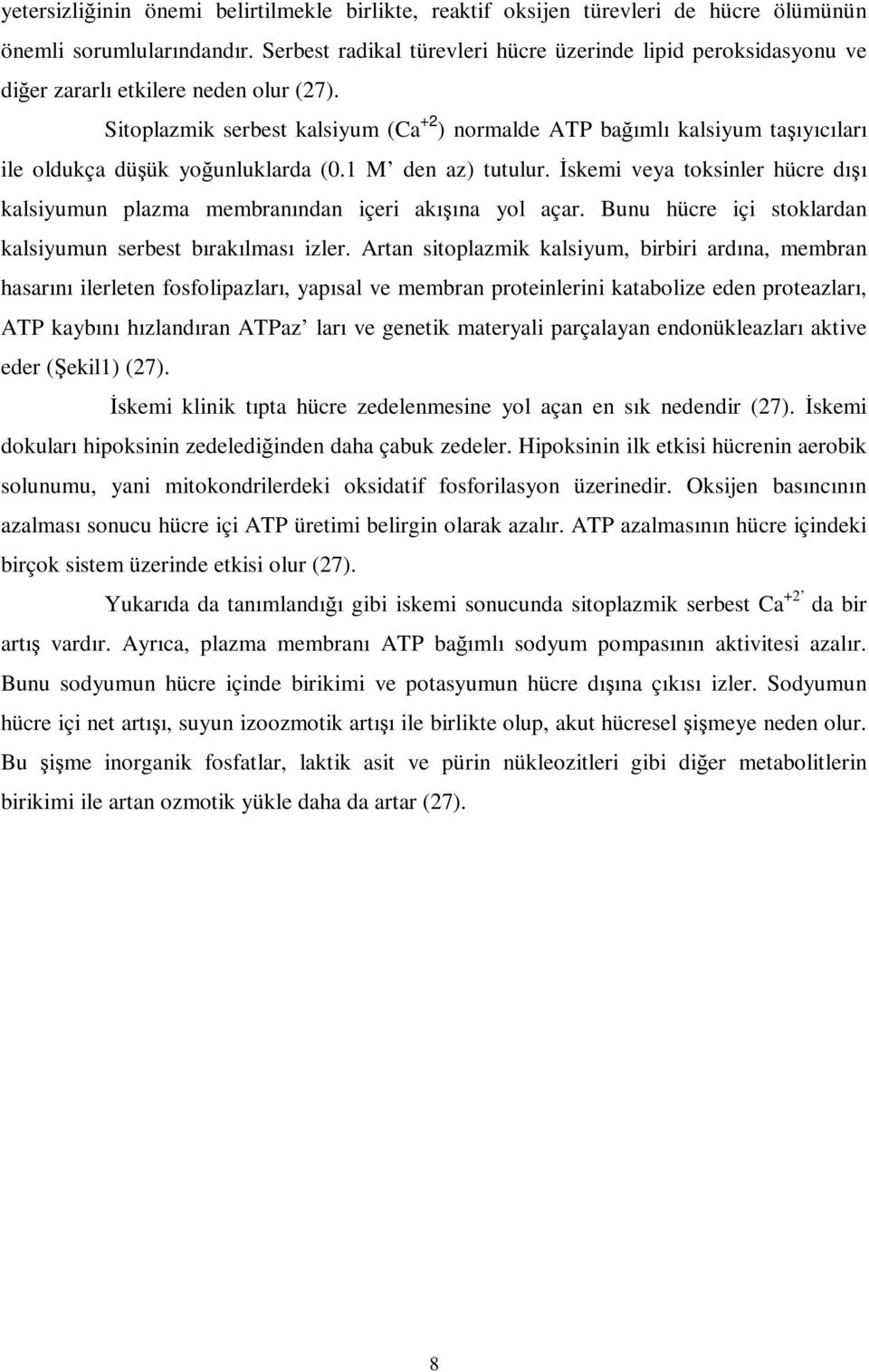 Sitoplazmik serbest kalsiyum (Ca +2 ) normalde ATP bağımlı kalsiyum taşıyıcıları ile oldukça düşük yoğunluklarda (0.1 M den az) tutulur.