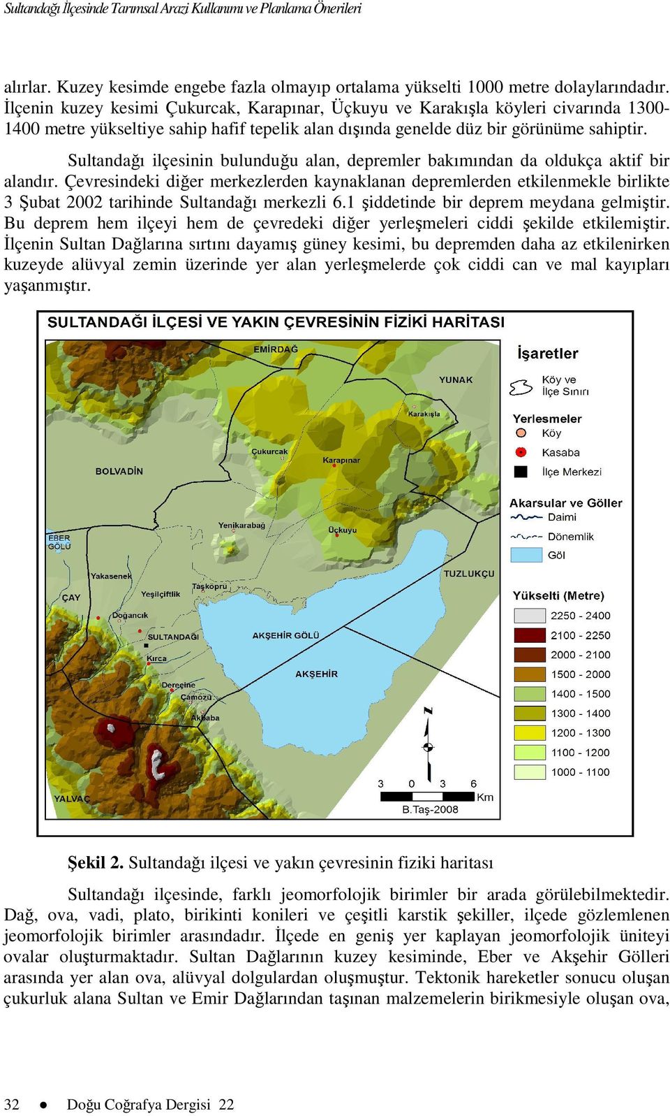 Sultandağı ilçesinin bulunduğu alan, depremler bakımından da oldukça aktif bir alandır.