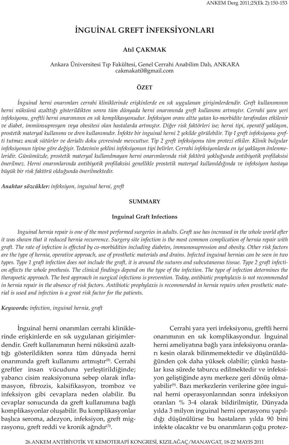 Greft kullanımının herni nüksünü azalttığı gösterildikten sonra tüm dünyada herni onarımında greft kullanımı artmıştır. Cerrahi yara yeri infeksiyonu, greftli herni onarımının en sık komplikasyonudur.