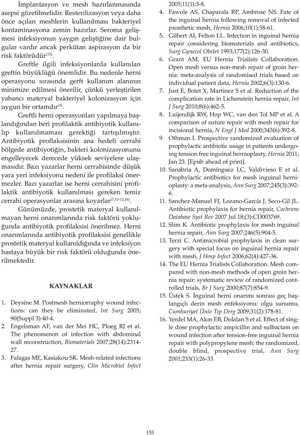 Bu nedenle herni operasyonu sırasında gerft kullanım alanının minimize edilmesi önerilir, çünkü yerleştirilen yabancı materyal bakteriyel kolonizasyon için uygun bir ortamdır (3).