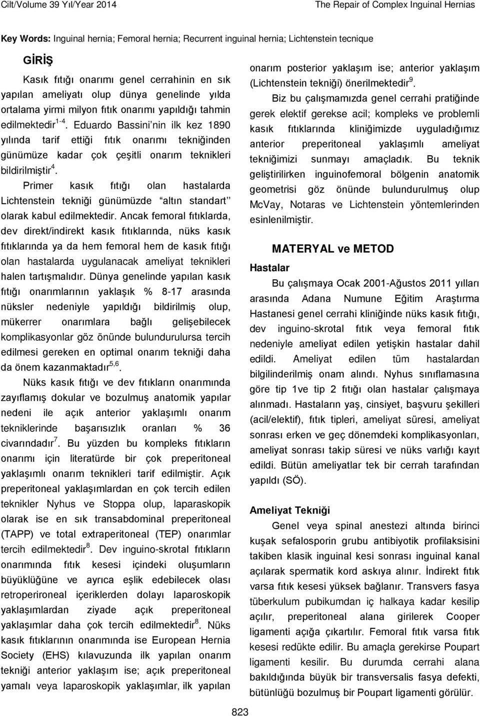 Eduardo Bassini nin ilk kez 1890 yılında tarif ettiği fıtık onarımı tekniğinden günümüze kadar çok çeşitli onarım teknikleri bildirilmiştir 4.