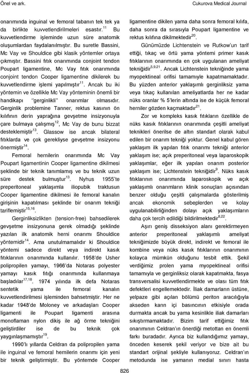 Bassini fıtık onarımında conjoint tendon Poupart ligamentine, Mc Vay fıtık onarımında conjoint tendon Cooper ligamentine dikilerek bu kuvvetlendirme işlemi yapılmıştır 11.