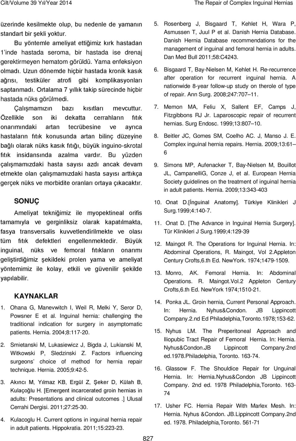 Uzun dönemde hiçbir hastada kronik kasık ağrısı, testiküler atrofi gibi komplikasyonları saptanmadı. Ortalama 7 yıllık takip sürecinde hiçbir hastada nüks görülmedi.