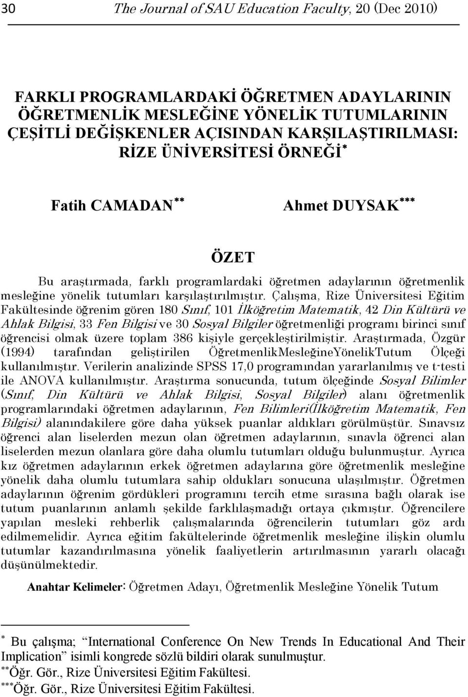 Çalışma, Rize Üniversitesi Eğitim Fakültesinde öğrenim gören 180 Sınıf, 101 İlköğretim Matematik, 42 Din Kültürü ve Ahlak Bilgisi, 33 Fen Bilgisi ve 30 Sosyal Bilgiler öğretmenliği programı birinci