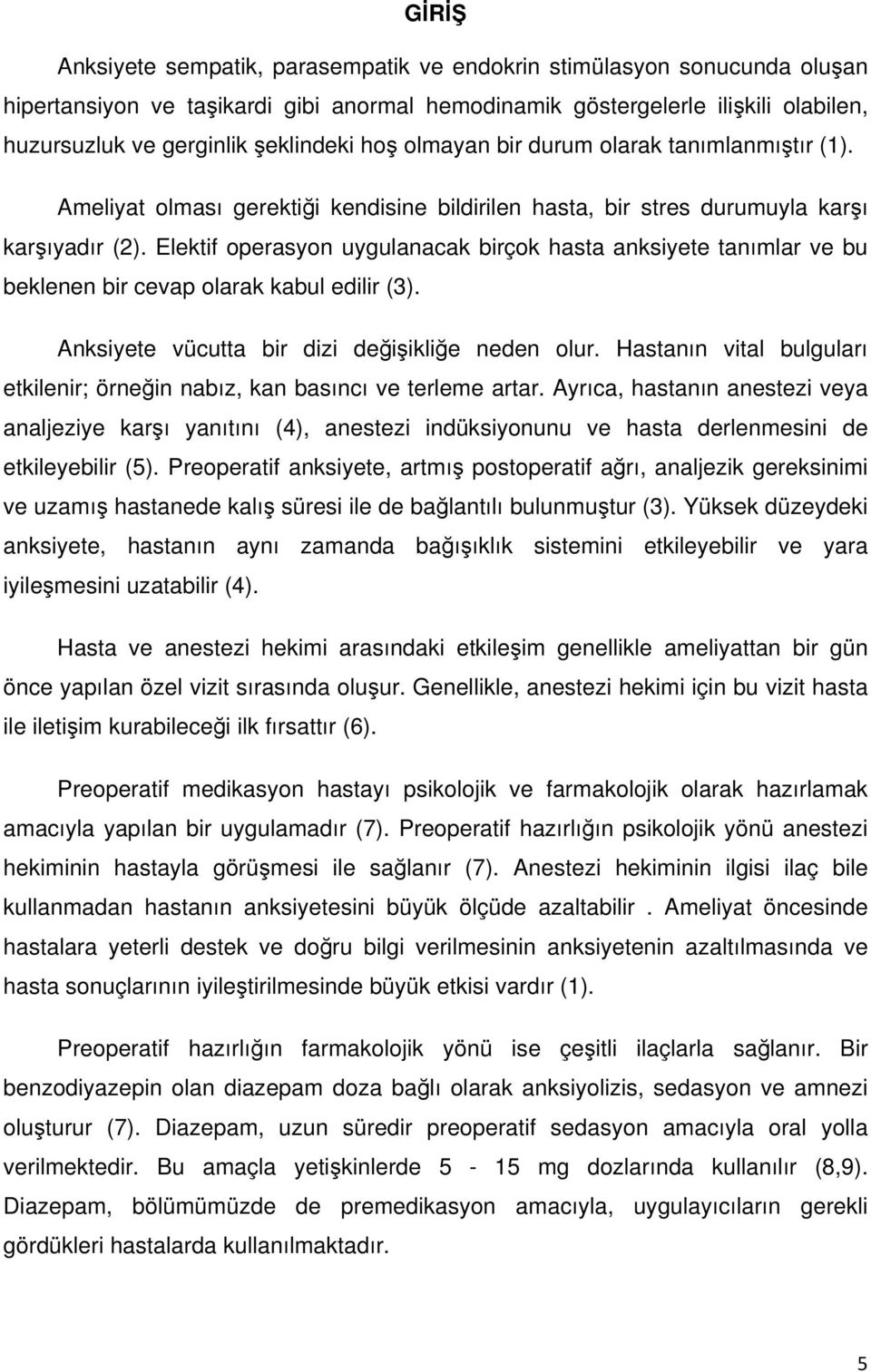 Elektif operasyon uygulanacak birçok hasta anksiyete tanımlar ve bu beklenen bir cevap olarak kabul edilir (3). Anksiyete vücutta bir dizi değişikliğe neden olur.