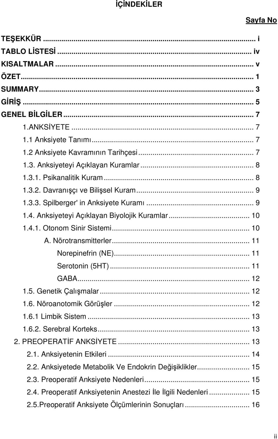 Anksiyeteyi Açıklayan Biyolojik Kuramlar... 10 1.4.1. Otonom Sinir Sistemi... 10 A. Nörotransmitterler... 11 Norepinefrin (NE)... 11 Serotonin (5HT)... 11 GABA... 12 1.5. Genetik Çalışmalar... 12 1.6.