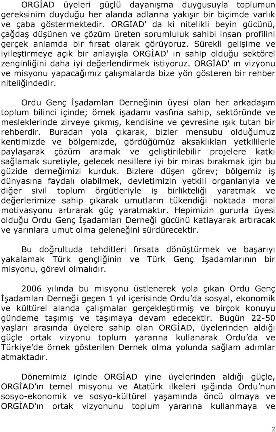 Sürekli gelişime ve iyileştirmeye açık bir anlayışla ORGĐAD' ın sahip olduğu sektörel zenginliğini daha iyi değerlendirmek istiyoruz.