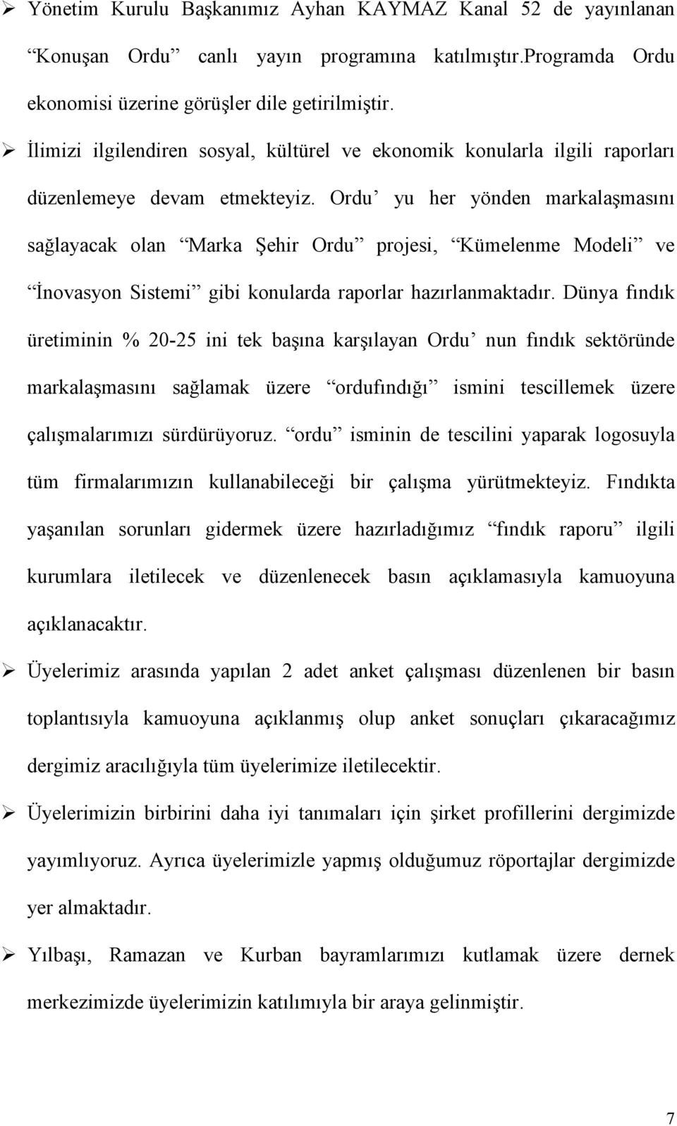 Ordu yu her yönden markalaşmasını sağlayacak olan Marka Şehir Ordu projesi, Kümelenme Modeli ve Đnovasyon Sistemi gibi konularda raporlar hazırlanmaktadır.