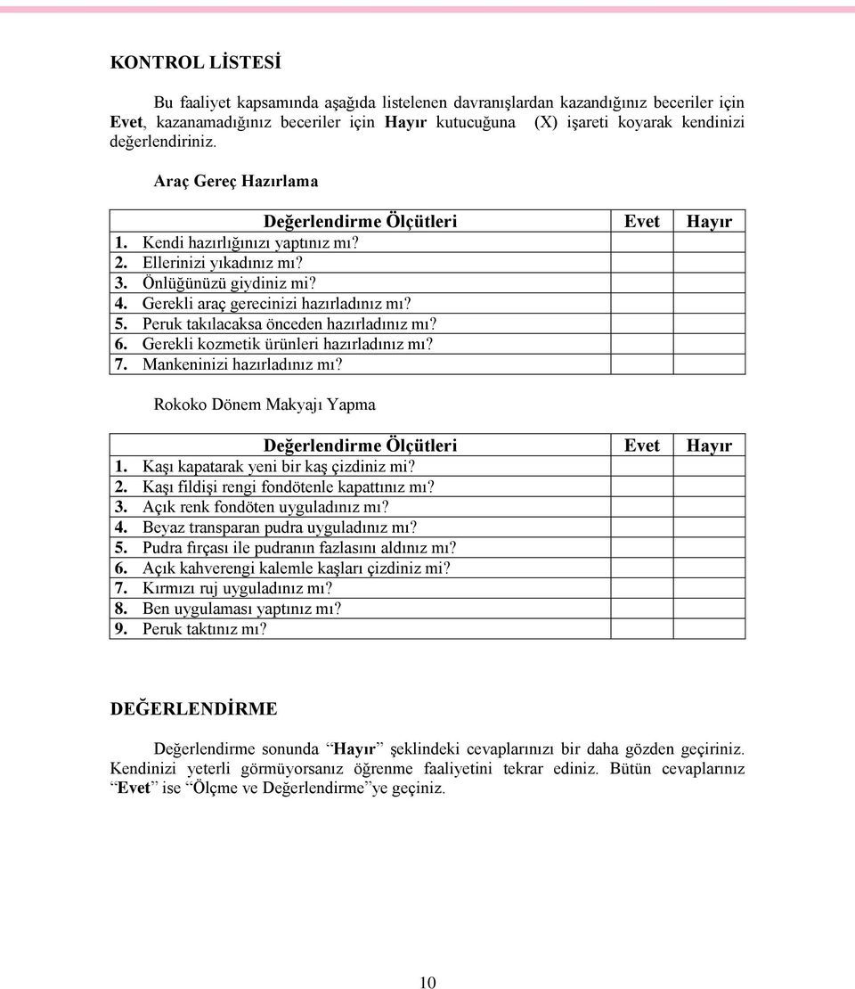 Gerekli araç gerecinizi hazırladınız mı? 5. Peruk takılacaksa önceden hazırladınız mı? 6. Gerekli kozmetik ürünleri hazırladınız mı? 7. Mankeninizi hazırladınız mı?