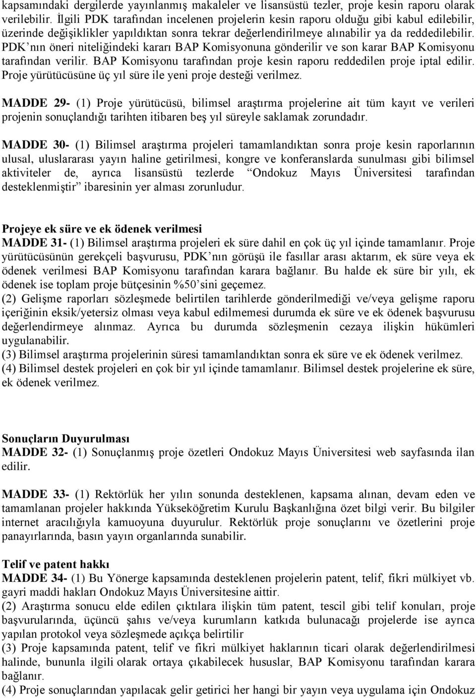 PDK nın öneri niteliğindeki kararı BAP Komisyonuna gönderilir ve son karar BAP Komisyonu tarafından verilir. BAP Komisyonu tarafından proje kesin raporu reddedilen proje iptal edilir.