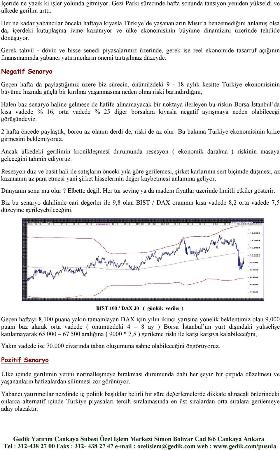 dönüşüyor. Gerek tahvil - döviz ve hisse senedi piyasalarımız üzerinde, gerek ise reel ekonomide tasarruf açığının finansmanında yabancı yatırımcıların önemi tartışılmaz düzeyde.