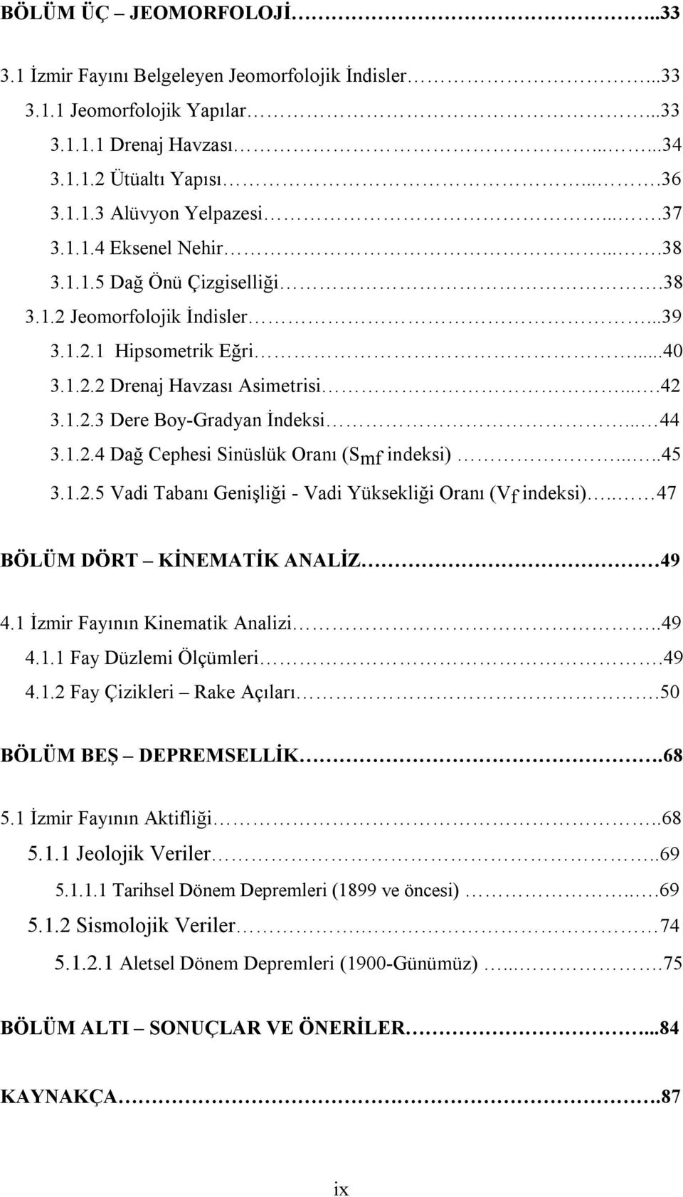 .. 44 3.1.2.4 Dağ Cephesi Sinüslük Oranı (Smf indeksi).....45 3.1.2.5 Vadi Tabanı Genişliği - Vadi Yüksekliği Oranı (Vf indeksi).. 47 BÖLÜM DÖRT KİNEMATİK ANALİZ 49 4.