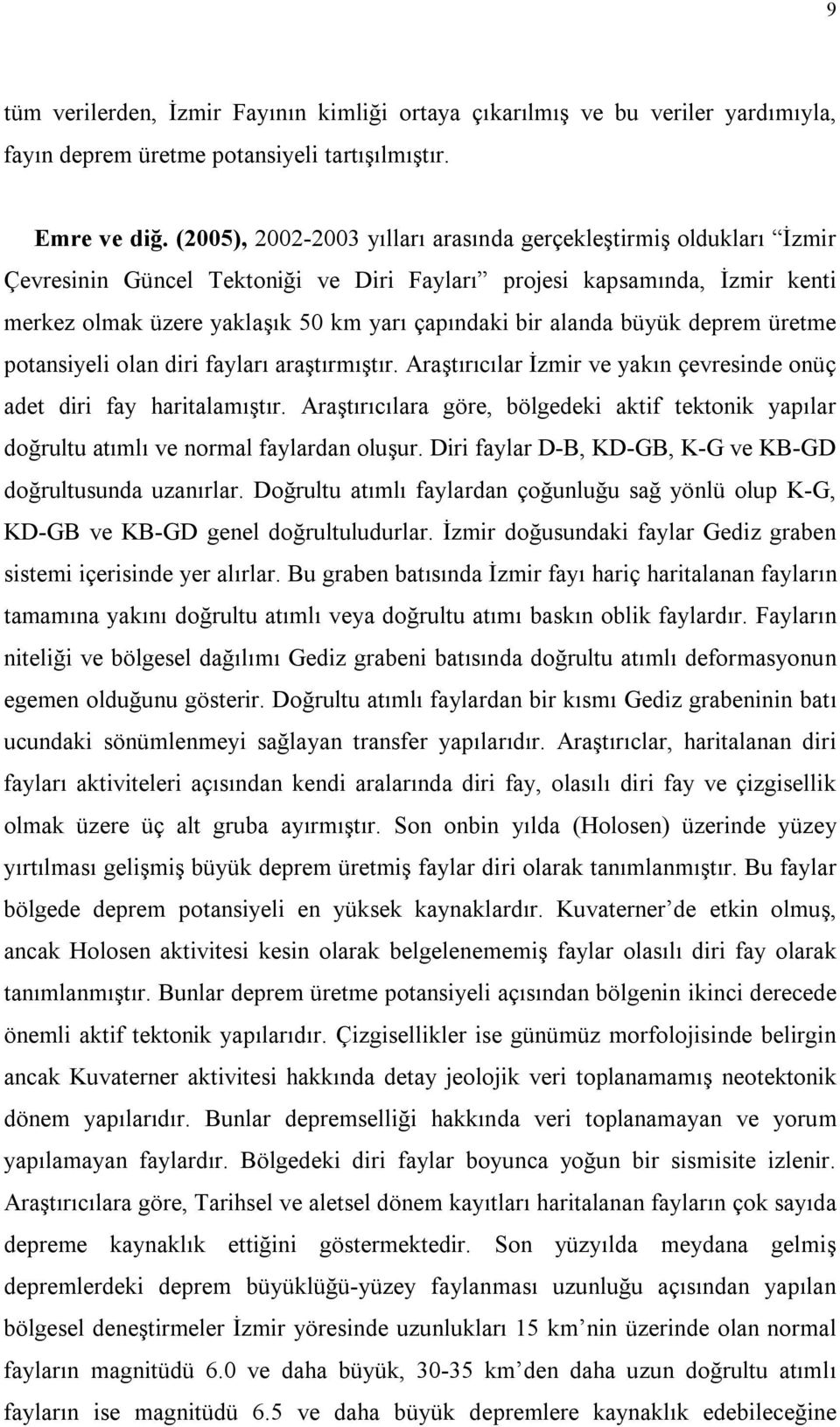 alanda büyük deprem üretme potansiyeli olan diri fayları araştırmıştır. Araştırıcılar İzmir ve yakın çevresinde onüç adet diri fay haritalamıştır.