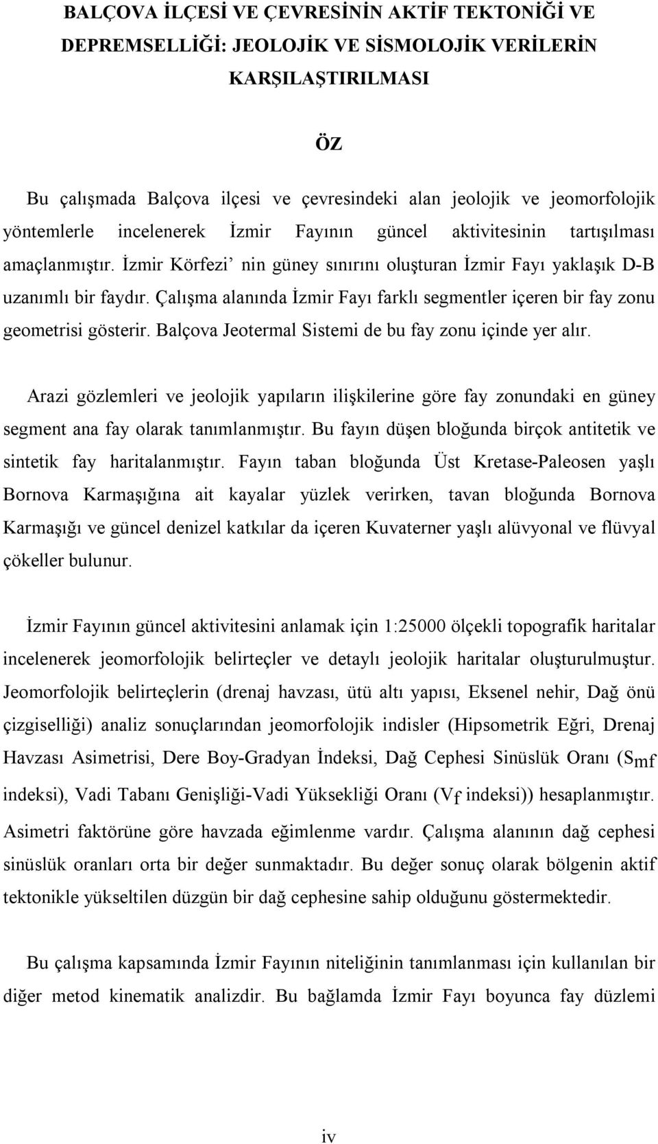 Çalışma alanında İzmir Fayı farklı segmentler içeren bir fay zonu geometrisi gösterir. Balçova Jeotermal Sistemi de bu fay zonu içinde yer alır.