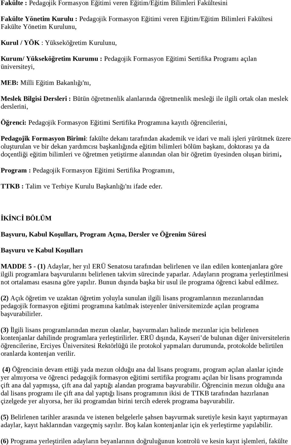 öğretmenlik alanlarında öğretmenlik mesleği ile ilgili ortak olan meslek derslerini, Öğrenci: Pedagojik Formasyon Eğitimi Sertifika Programına kayıtlı öğrencilerini, Pedagojik Formasyon Birimi: