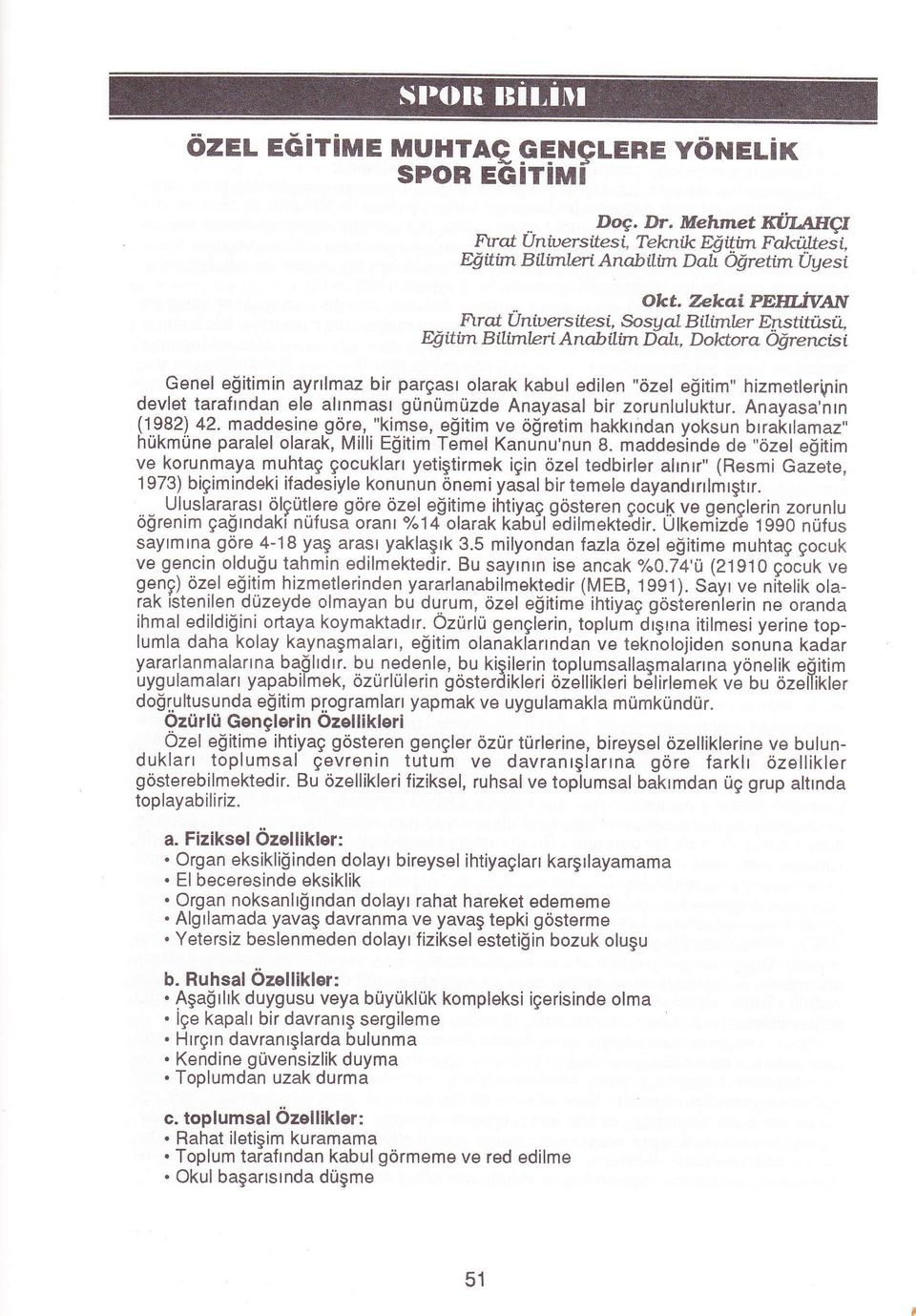 itimin ayrtlmaz bir pargast olarak kabul edilen "ozel e[itim" hizmetleri*nin devlet taraftndan ele altnmasr grintimtizde Anayasal bir zorunluluktur. Anayasa'nrn (1982).42. maddesine.gqr.q,.."!i.nge, egitim ve o$retim hakkrndan yoksun brrakrlamaz" htikmrine paralel olarak, Milli Egitim Temel Kanunu'nun 8.