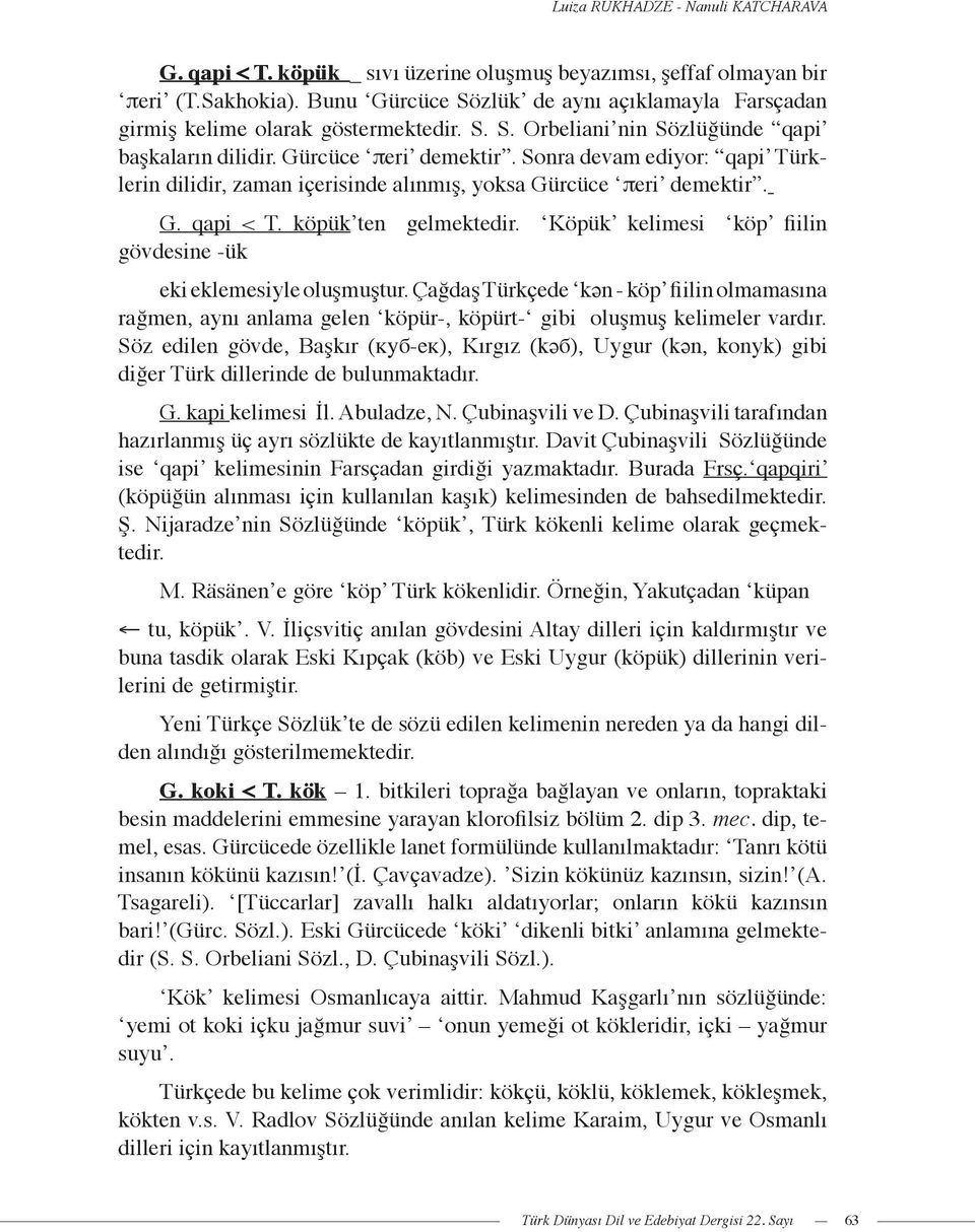 Sonra devam ediyor: qapi Türklerin dilidir, zaman içerisinde alınmış, yoksa Gürcüce πeri demektir. G. qapi < T. köpük ten gelmektedir.