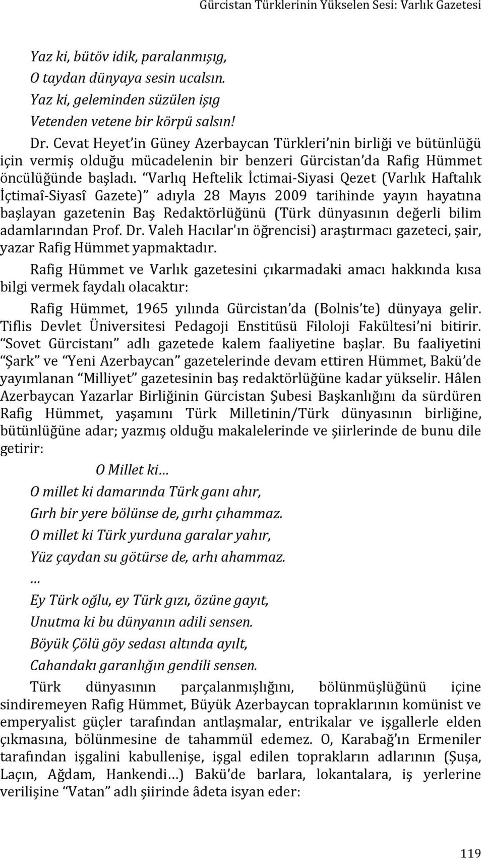 Varlıq Heftelik İctimai-Siyasi Qezet (Varlık Haftalık İçtimaî-Siyasî Gazete) adıyla 28 Mayıs 2009 tarihinde yayın hayatına başlayan gazetenin Baş Redaktörlüğünü (Türk dünyasının değerli bilim