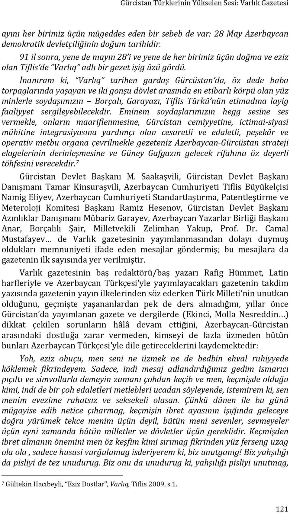 İnanıram ki, Varlıq tarihen gardaş Gürcüstan da, öz dede baba torpaglarında yaşayan ve iki gonşu dövlet arasında en etibarlı körpü olan yüz minlerle soydaşımızın Borçalı, Garayazı, Tiflis Türkü nün