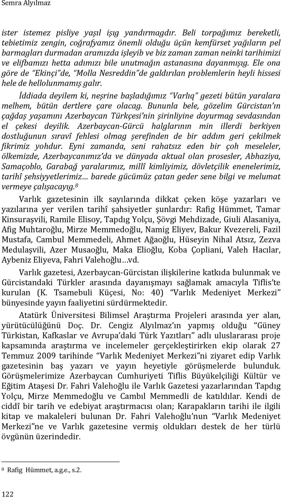 adımızı bile unutmağın astanasına dayanmışıg. Ele ona göre de Ekinçi de, Molla Nesreddin de galdırılan problemlerin heyli hissesi hele de hellolunmamış galır.