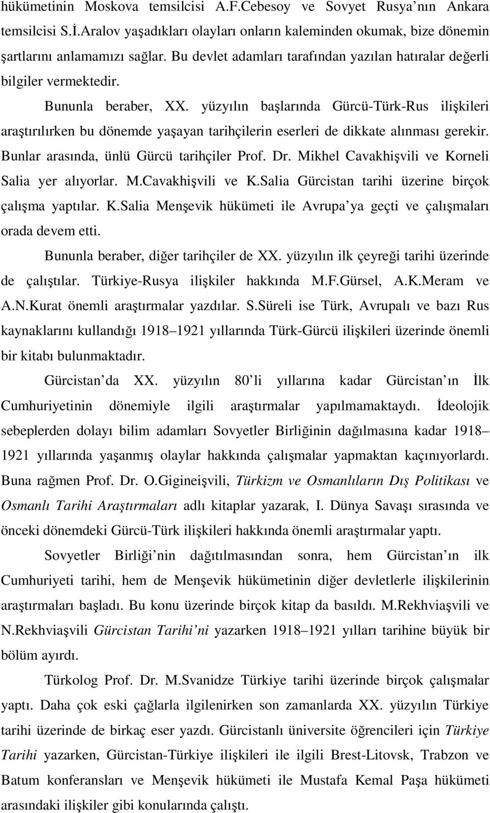 yüzyılın başlarında Gürcü-Türk-Rus ilişkileri araştırılırken bu dönemde yaşayan tarihçilerin eserleri de dikkate alınması gerekir. Bunlar arasında, ünlü Gürcü tarihçiler Prof. Dr.