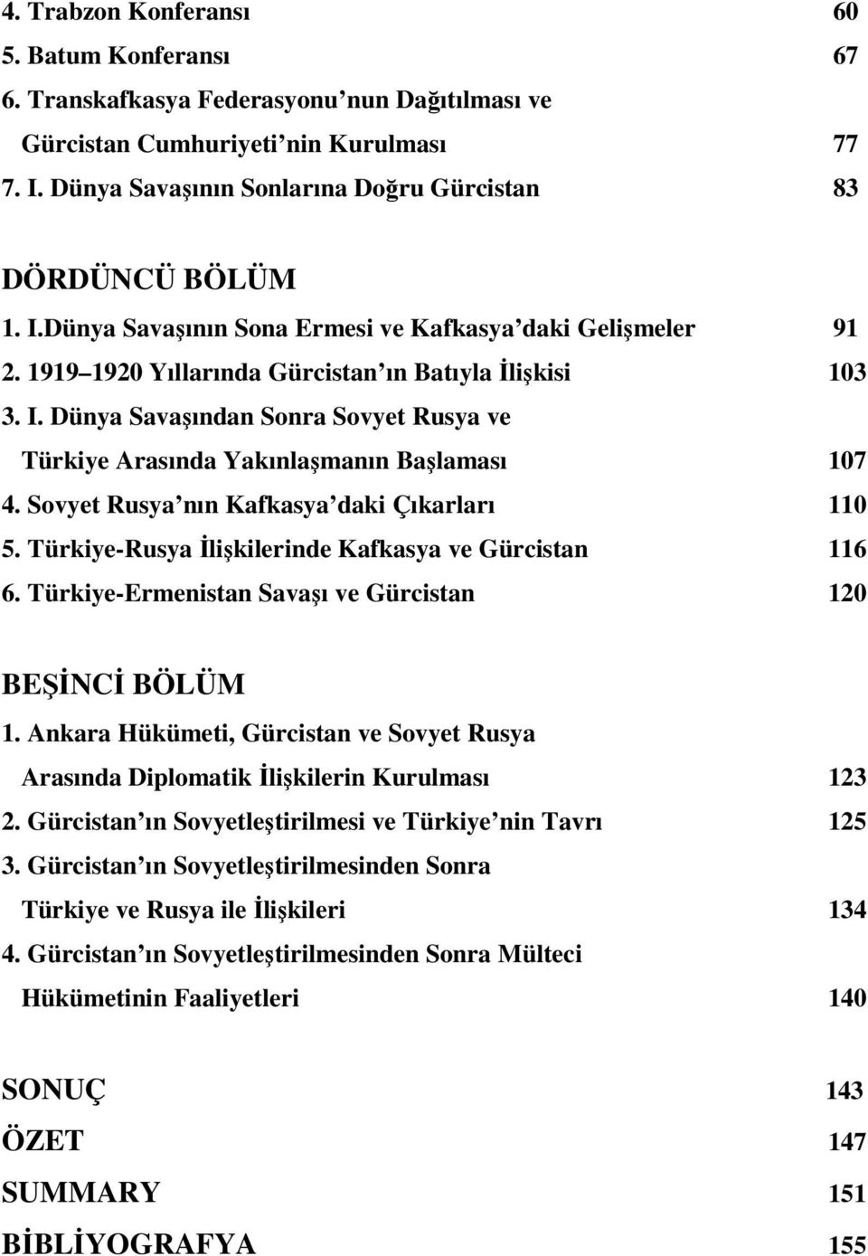 Sovyet Rusya nın Kafkasya daki Çıkarları 110 5. Türkiye-Rusya İlişkilerinde Kafkasya ve Gürcistan 116 6. Türkiye-Ermenistan Savaşı ve Gürcistan 120 BEŞİNCİ BÖLÜM 1.