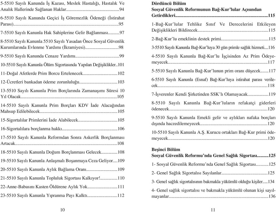 ..98 9-5510 Say l Kanunda Cenaze Yard m...99 10-5510 Say l Kanunla Ölüm Sigortas nda Yap lan De ifliklikler..101 11-Do al Afetlerde Prim Borcu Ertelenecek...102 12-Ücretleri bankadan ödeme zorunlulu u.