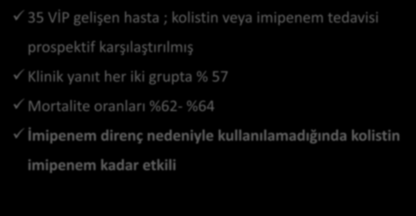 35 VİP gelişen hasta ; kolistin veya imipenem tedavisi prospektif karşılaştırılmış Klinik yanıt her iki