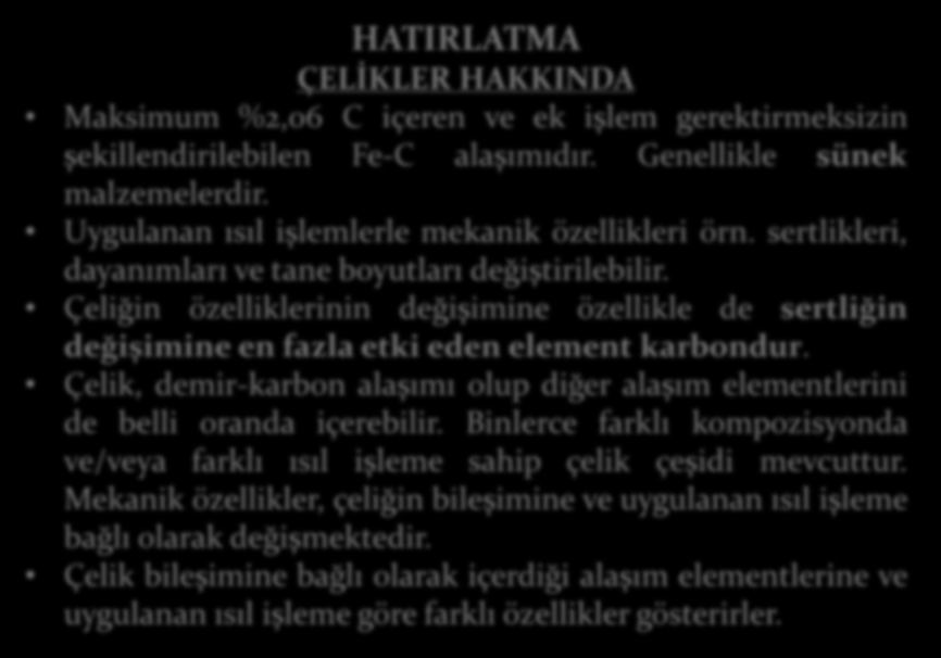 HATIRLATMA ÇELİKLER HAKKINDA Maksimum %2,06 C içeren ve ek işlem gerektirmeksizin şekillendirilebilen Fe-C alaşımıdır. Genellikle sünek malzemelerdir.