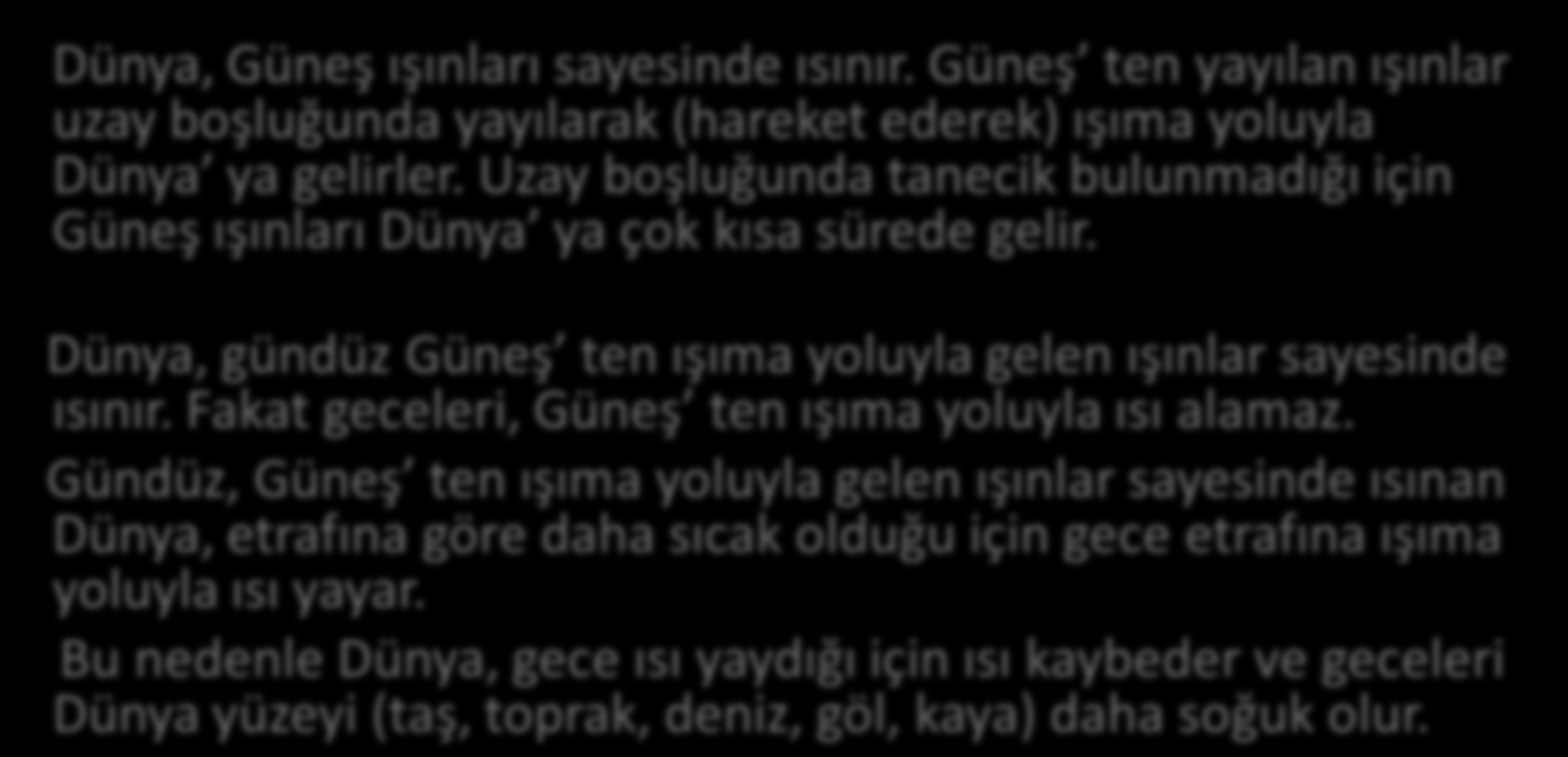 Dünya, Güneş ışınları sayesinde ısınır. Güneş ten yayılan ışınlar uzay boşluğunda yayılarak (hareket ederek) ışıma yoluyla Dünya ya gelirler.