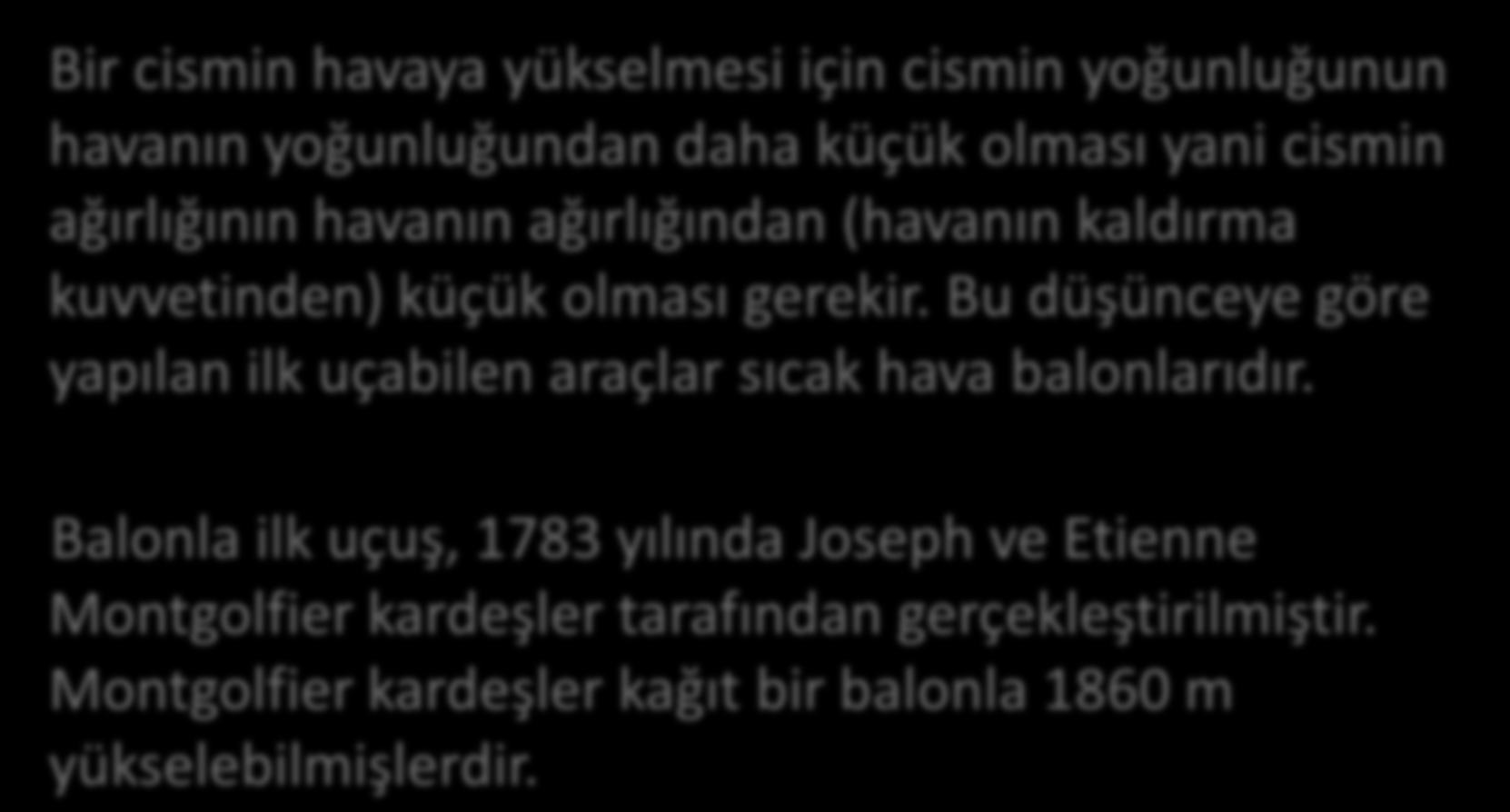 Bir cismin havaya yükselmesi için cismin yoğunluğunun havanın yoğunluğundan daha küçük olması yani cismin ağırlığının havanın ağırlığından (havanın kaldırma kuvvetinden) küçük olması gerekir.