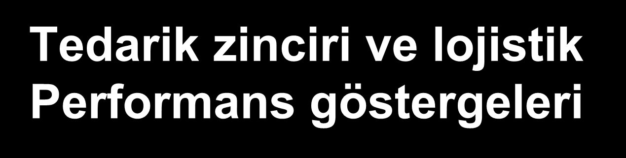 Tedarik zinciri ve lojistik Performans göstergeleri Lojistik ve tedarik zinciri yönetimiyle iç içe olan her organizasyon performansı ölçmelidir.