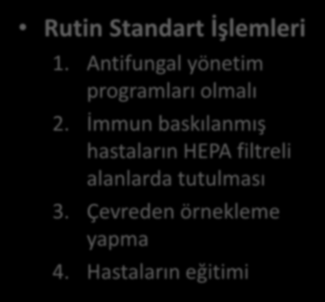 İnvazif Fungal Enfeksiyonları Önleme Rutin Standart İşlemleri 1. Antifungal yönetim programları olmalı 2. İmmun baskılanmış hastaların HEPA filtreli alanlarda tutulması 3. Çevreden örnekleme yapma 4.