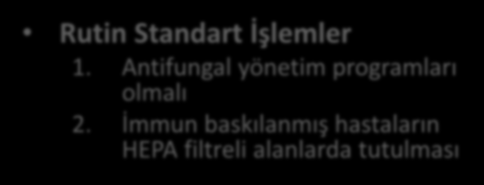 İnvazif Fungal Enfeksiyonları Önleme Rutin Standart İşlemler 1. Antifungal yönetim programları olmalı 2.