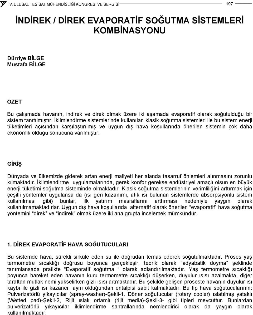 İklimlendirme sistemlerinde kullanılan klasik soğutma sistemleri ile bu sistem enerji tüketimleri açısından karşılaştırılmış ve uygun dış hava koşullarında önerilen sistemin çok daha ekonomik olduğu