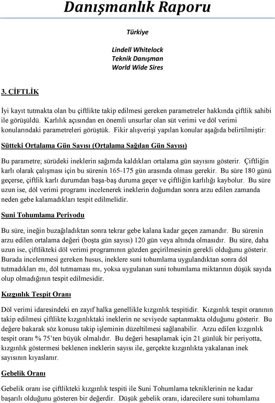 Fikir alışverişi yapılan konular aşağıda belirtilmiştir: Sütteki Ortalama Gün Sayısı (Ortalama Sağılan Gün Sayısı) Bu parametre; sürüdeki ineklerin sağımda kaldıkları ortalama gün sayısını gösterir.