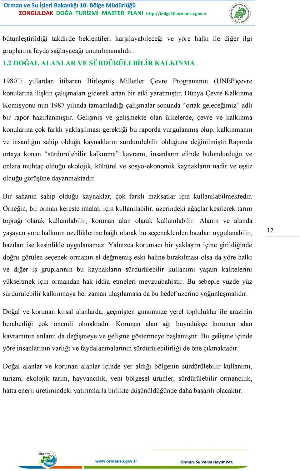 Dünya Çevre Kalkınma Komisyonu nun 1987 yılında tamamladığı çalışmalar sonunda ortak geleceğimiz adlı bir rapor hazırlanmıştır.