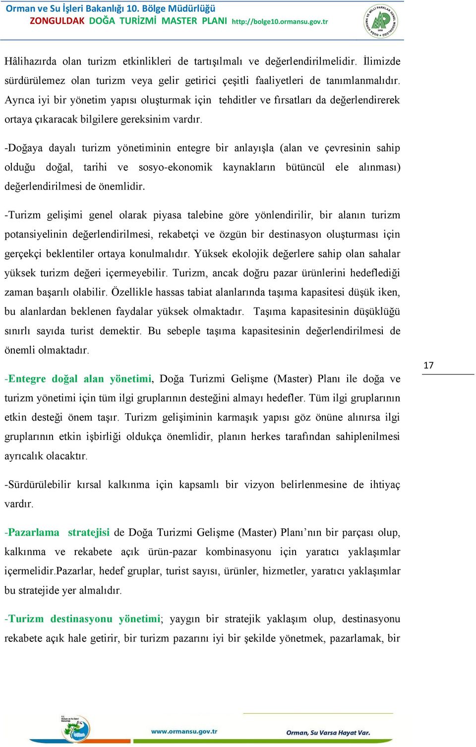 -Doğaya dayalı turizm yönetiminin entegre bir anlayışla (alan ve çevresinin sahip olduğu doğal, tarihi ve sosyo-ekonomik kaynakların bütüncül ele alınması) değerlendirilmesi de önemlidir.