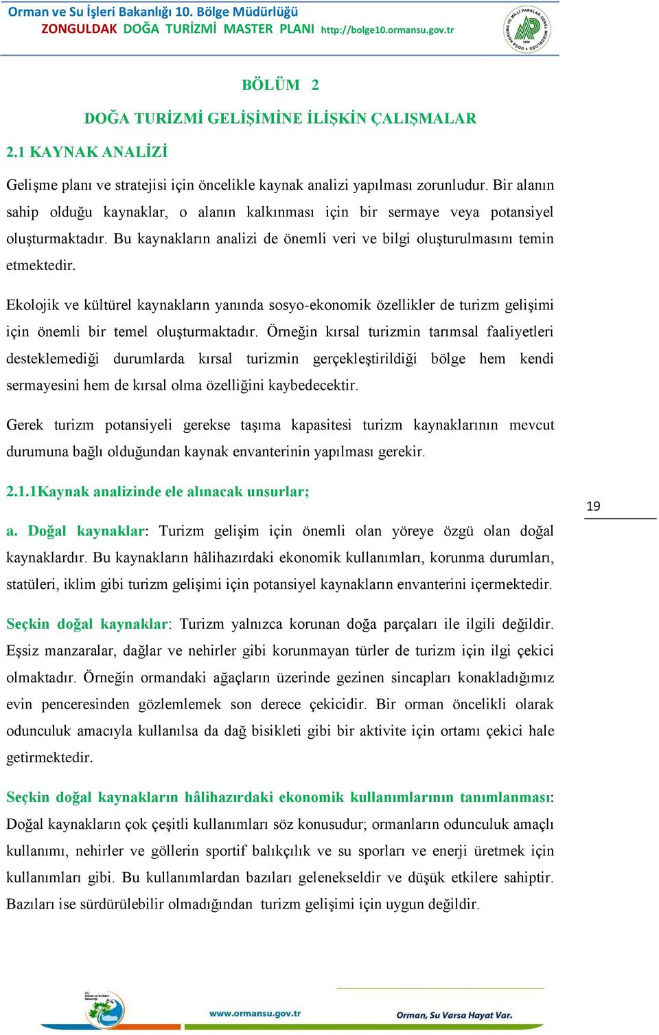 Ekolojik ve kültürel kaynakların yanında sosyo-ekonomik özellikler de turizm gelişimi için önemli bir temel oluşturmaktadır.