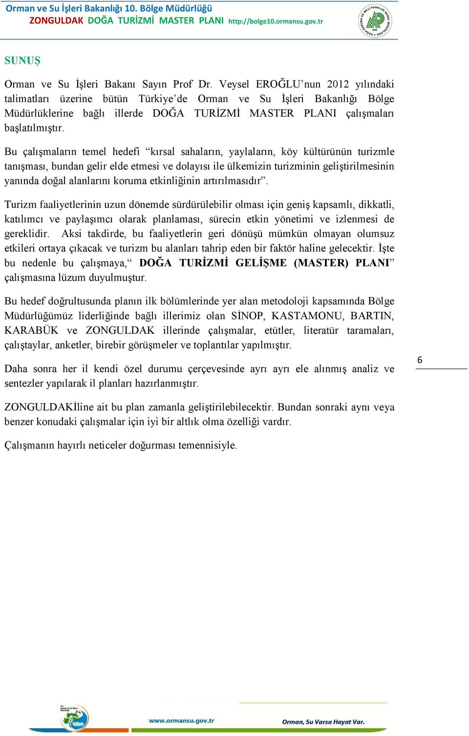 Bu çalışmaların temel hedefi kırsal sahaların, yaylaların, köy kültürünün turizmle tanışması, bundan gelir elde etmesi ve dolayısı ile ülkemizin turizminin geliştirilmesinin yanında doğal alanlarını