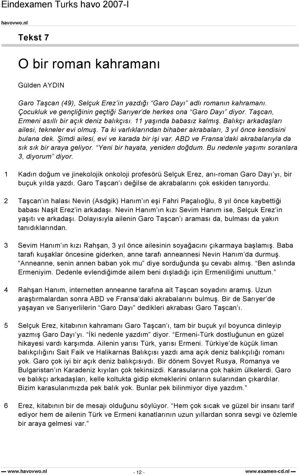 Şimdi ailesi, evi ve karada bir işi var. ABD ve Fransa daki akrabalarıyla da sık sık bir araya geliyor. Yeni bir hayata, yeniden doğdum. Bu nedenle yaşımı soranlara 3, diyorum diyor.