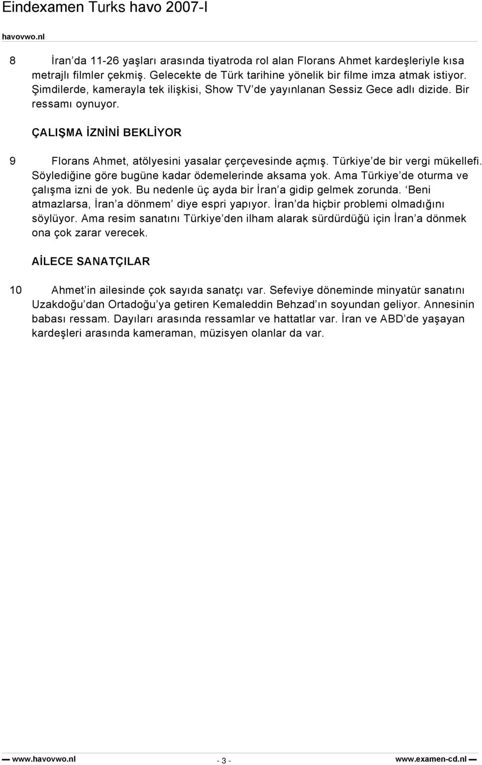 Türkiye de bir vergi mükellefi. Söylediğine göre bugüne kadar ödemelerinde aksama yok. Ama Türkiye de oturma ve çalışma izni de yok. Bu nedenle üç ayda bir İran a gidip gelmek zorunda.