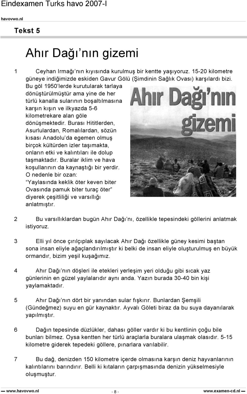 Burası Hititlerden, Asurlulardan, Romalılardan, sözün kısası Anadolu da egemen olmuş birçok kültürden izler taşımakta, onların etki ve kalıntıları ile dolup taşmaktadır.