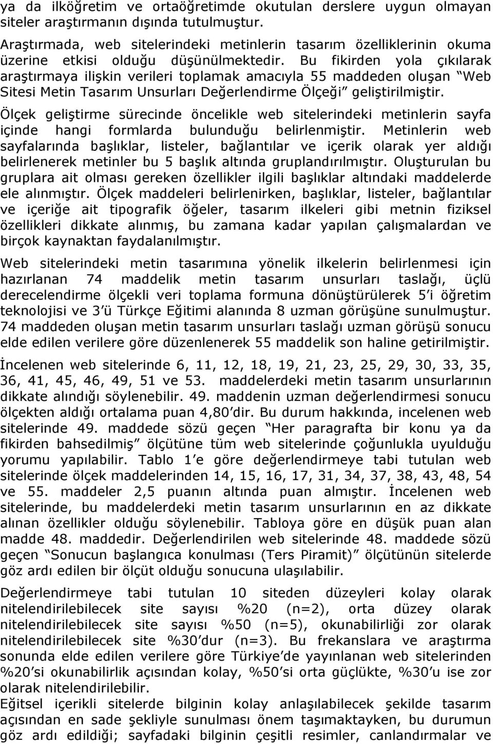 Bu fikirden yola çıkılarak araştırmaya ilişkin verileri toplamak amacıyla 55 maddeden oluşan Web Sitesi Metin Tasarım Unsurları Değerlendirme Ölçeği geliştirilmiştir.